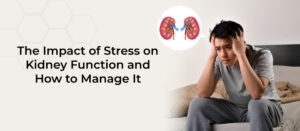 The Impact of Stress on Kidney Function and How to Manage It