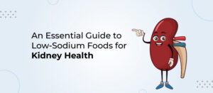 An Essential Guide to Low-Sodium Foods for Kidney Health