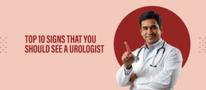 Top 10 Signs That You Should See a Urologist