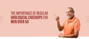 The Importance of Regular Urological Checkups for Men Over 50