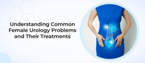 Understanding Common Female Urology Problems and Their Treatments